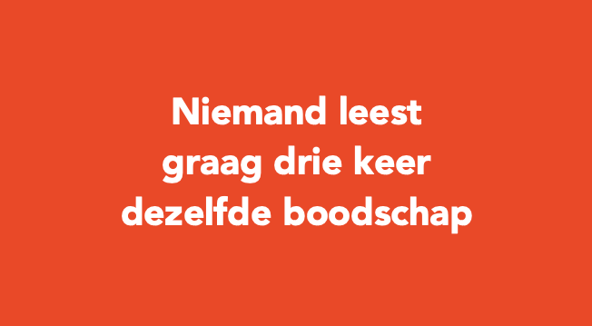 Niemand leest graag drie keer dezelfde boodschap